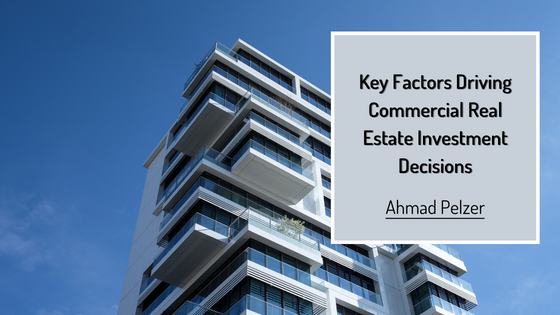 Key Factors Driving Commercial Real Estate Investment Decisions